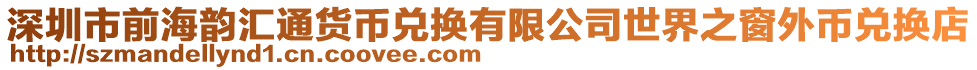 深圳市前海韻匯通貨幣兌換有限公司世界之窗外幣兌換店