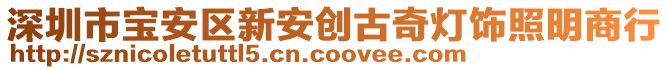 深圳市寶安區(qū)新安創(chuàng)古奇燈飾照明商行