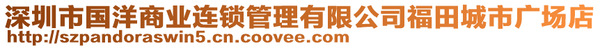 深圳市國(guó)洋商業(yè)連鎖管理有限公司福田城市廣場(chǎng)店