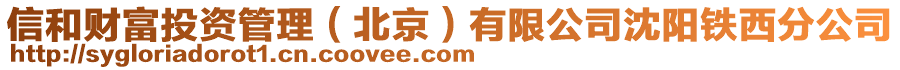 信和財(cái)富投資管理（北京）有限公司沈陽鐵西分公司