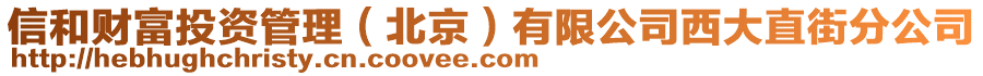 信和財富投資管理（北京）有限公司西大直街分公司