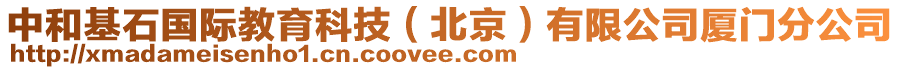 中和基石國(guó)際教育科技（北京）有限公司廈門(mén)分公司