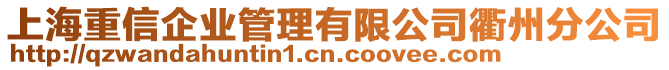 上海重信企业管理有限公司衢州分公司