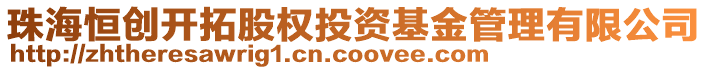 珠海恒创开拓股权投资基金管理有限公司