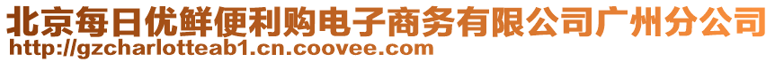 北京每日優(yōu)鮮便利購電子商務(wù)有限公司廣州分公司