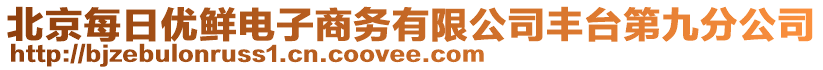 北京每日优鲜电子商务有限公司丰台第九分公司