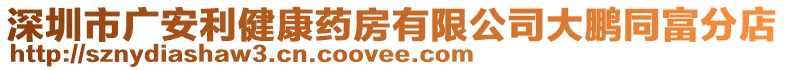 深圳市廣安利健康藥房有限公司大鵬同富分店