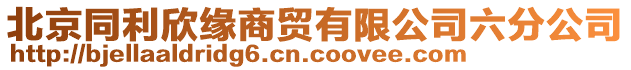 北京同利欣緣商貿(mào)有限公司六分公司