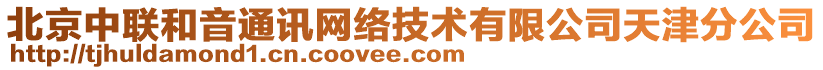 北京中聯(lián)和音通訊網(wǎng)絡(luò)技術(shù)有限公司天津分公司