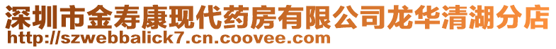 深圳市金壽康現(xiàn)代藥房有限公司龍華清湖分店