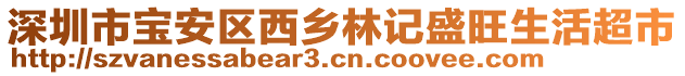 深圳市寶安區(qū)西鄉(xiāng)林記盛旺生活超市