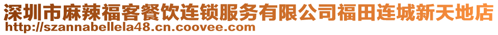 深圳市麻辣福客餐飲連鎖服務(wù)有限公司福田連城新天地店