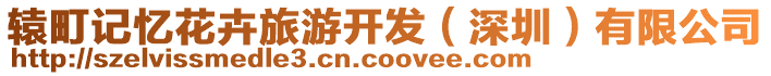 轅町記憶花卉旅游開發(fā)（深圳）有限公司