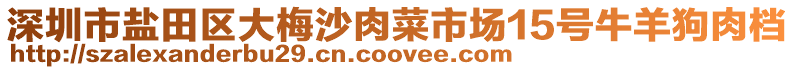 深圳市盐田区大梅沙肉菜市场15号牛羊狗肉档