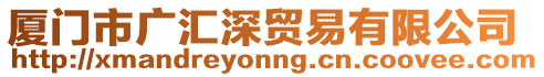 廈門市廣匯深貿(mào)易有限公司