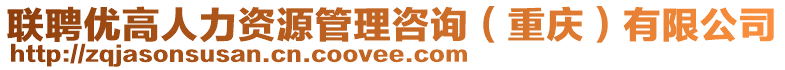 聯(lián)聘優(yōu)高人力資源管理咨詢(xún)（重慶）有限公司