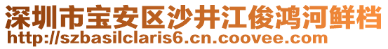 深圳市寶安區(qū)沙井江俊鴻河鮮檔