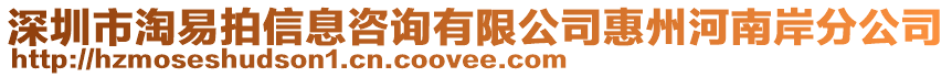 深圳市淘易拍信息咨詢有限公司惠州河南岸分公司