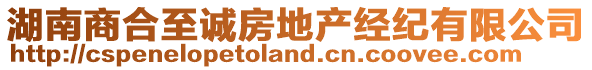 湖南商合至誠房地產(chǎn)經(jīng)紀(jì)有限公司