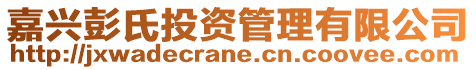 嘉興彭氏投資管理有限公司