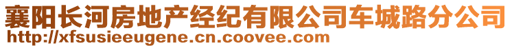 襄陽(yáng)長(zhǎng)河房地產(chǎn)經(jīng)紀(jì)有限公司車城路分公司