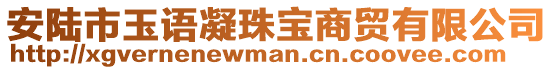 安陆市玉语凝珠宝商贸有限公司