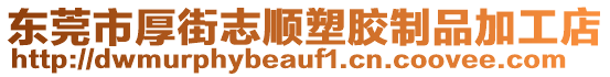 東莞市厚街志順?biāo)苣z制品加工店