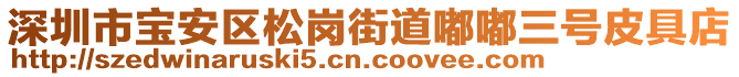 深圳市寶安區(qū)松崗街道嘟嘟三號(hào)皮具店