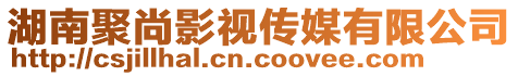 湖南聚尚影视传媒有限公司