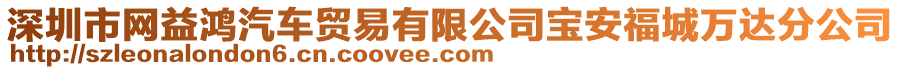 深圳市網(wǎng)益鴻汽車貿(mào)易有限公司寶安福城萬達分公司