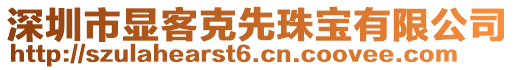 深圳市顯客克先珠寶有限公司