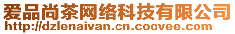 愛品尚茶網(wǎng)絡(luò)科技有限公司