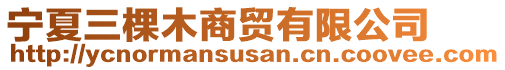 寧夏三棵木商貿(mào)有限公司