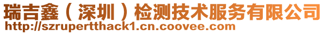 瑞吉鑫（深圳）檢測(cè)技術(shù)服務(wù)有限公司