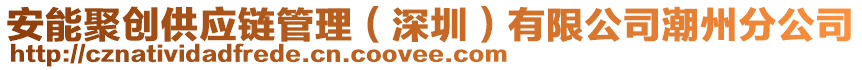 安能聚創(chuàng)供應(yīng)鏈管理（深圳）有限公司潮州分公司