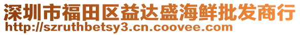 深圳市福田区益达盛海鲜批发商行