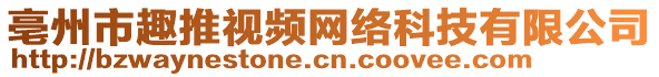 亳州市趣推視頻網(wǎng)絡(luò)科技有限公司