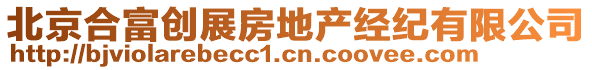 北京合富創(chuàng)展房地產(chǎn)經(jīng)紀(jì)有限公司