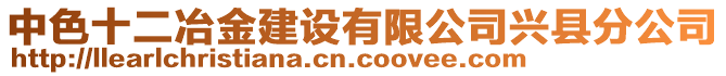 中色十二冶金建設(shè)有限公司興縣分公司