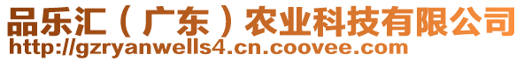 品樂(lè)匯（廣東）農(nóng)業(yè)科技有限公司