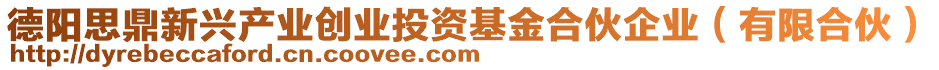 德陽(yáng)思鼎新興產(chǎn)業(yè)創(chuàng)業(yè)投資基金合伙企業(yè)（有限合伙）