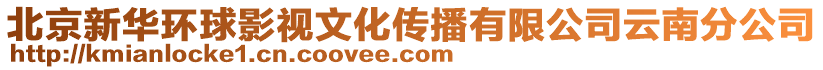 北京新华环球影视文化传播有限公司云南分公司