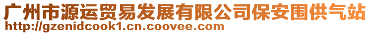 廣州市源運(yùn)貿(mào)易發(fā)展有限公司保安圍供氣站