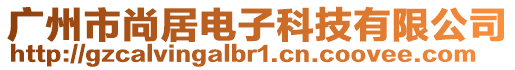 廣州市尚居電子科技有限公司