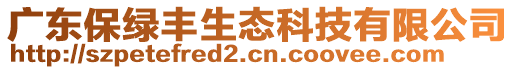 廣東保綠豐生態(tài)科技有限公司