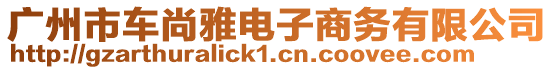 廣州市車尚雅電子商務有限公司