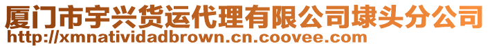 廈門市宇興貨運代理有限公司埭頭分公司