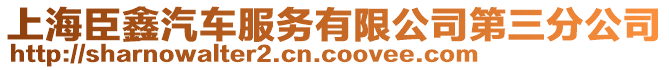 上海臣鑫汽車服務有限公司第三分公司