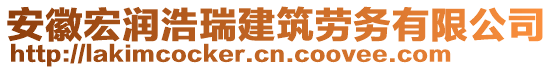 安徽宏潤浩瑞建筑勞務(wù)有限公司