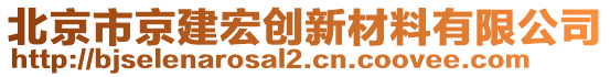 北京市京建宏創(chuàng)新材料有限公司